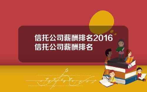 信托公司薪酬排名2016信托公司薪酬排名