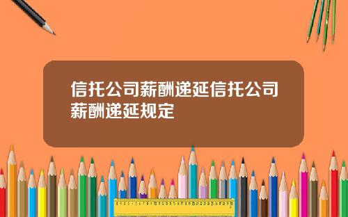 信托公司薪酬递延信托公司薪酬递延规定