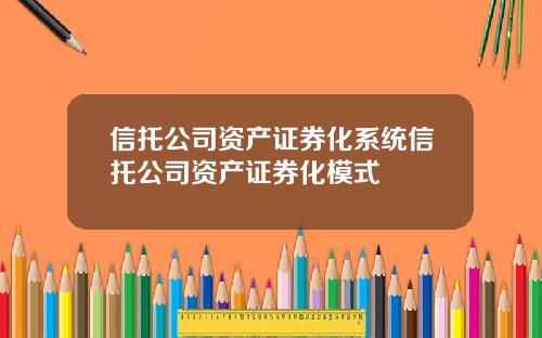 信托公司资产证券化系统信托公司资产证券化模式