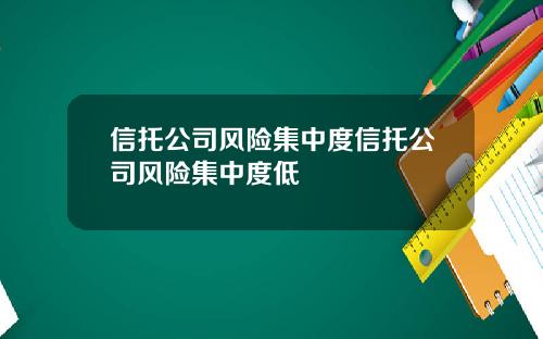 信托公司风险集中度信托公司风险集中度低