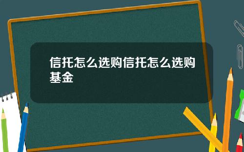 信托怎么选购信托怎么选购基金