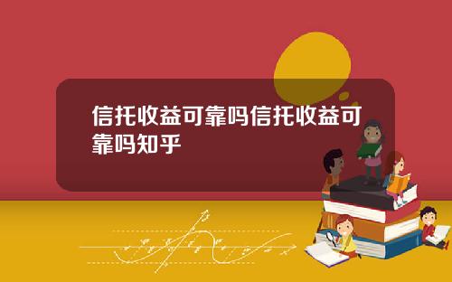 信托收益可靠吗信托收益可靠吗知乎