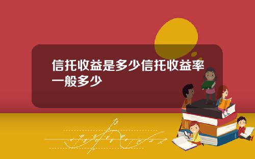 信托收益是多少信托收益率一般多少