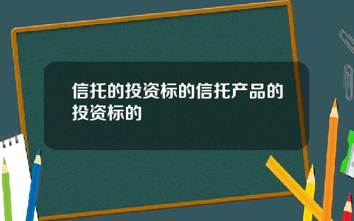 信托的投资标的信托产品的投资标的