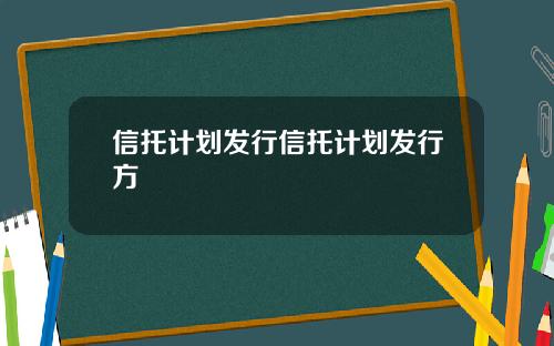 信托计划发行信托计划发行方