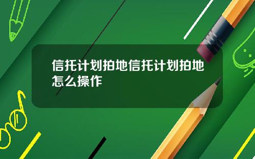 信托计划拍地信托计划拍地怎么操作