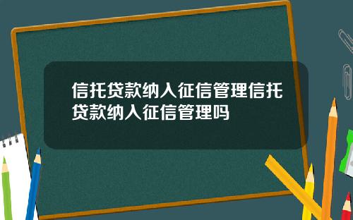 信托贷款纳入征信管理信托贷款纳入征信管理吗
