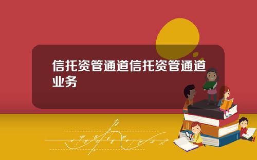 信托资管通道信托资管通道业务