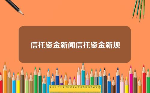信托资金新闻信托资金新规