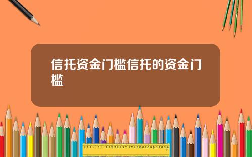 信托资金门槛信托的资金门槛