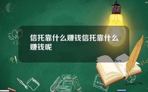 信托靠什么赚钱信托靠什么赚钱呢
