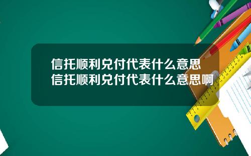信托顺利兑付代表什么意思信托顺利兑付代表什么意思啊