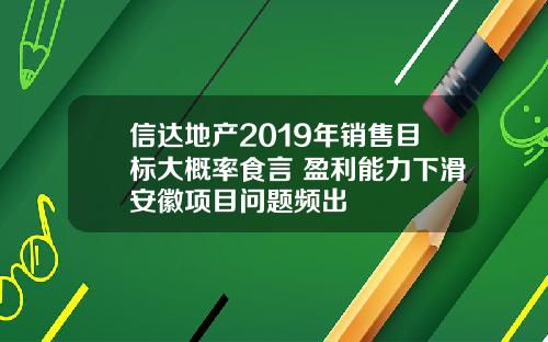 信达地产2019年销售目标大概率食言 盈利能力下滑安徽项目问题频出