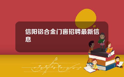信阳铝合金门窗招聘最新信息