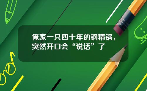 俺家一只四十年的钢精锅，突然开口会“说话”了