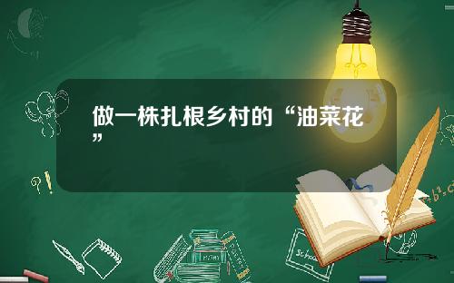 做一株扎根乡村的“油菜花”