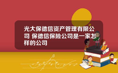 光大保德信资产管理有限公司 保德信保险公司是一家怎样的公司
