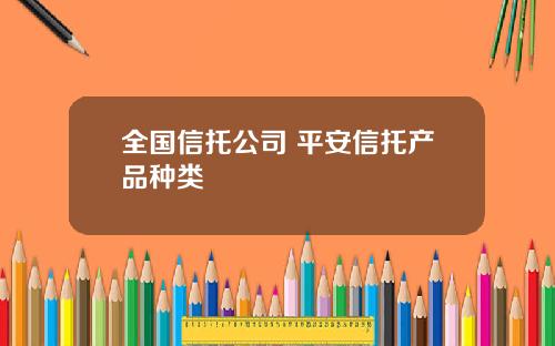 全国信托公司 平安信托产品种类