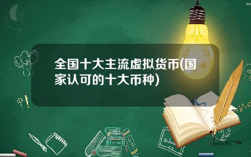 全国十大主流虚拟货币(国家认可的十大币种)