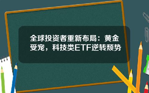 全球投资者重新布局：黄金受宠，科技类ETF逆转颓势