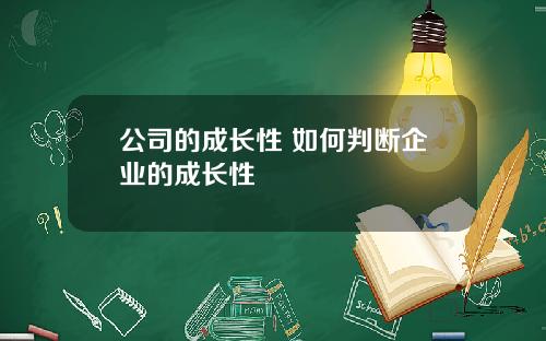 公司的成长性 如何判断企业的成长性