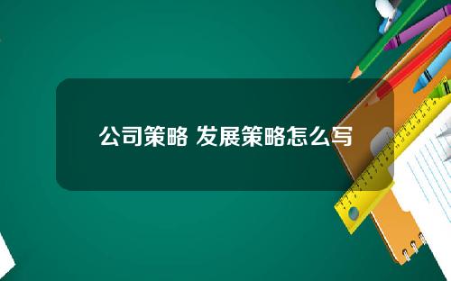 公司策略 发展策略怎么写