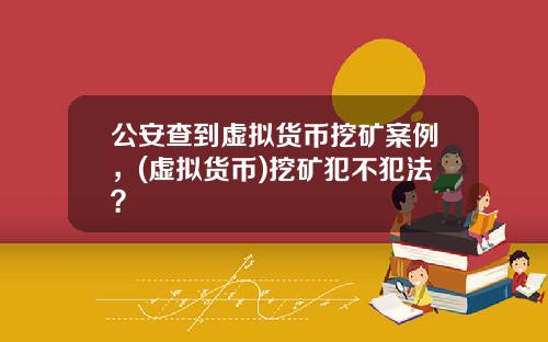 公安查到虚拟货币挖矿案例，(虚拟货币)挖矿犯不犯法？