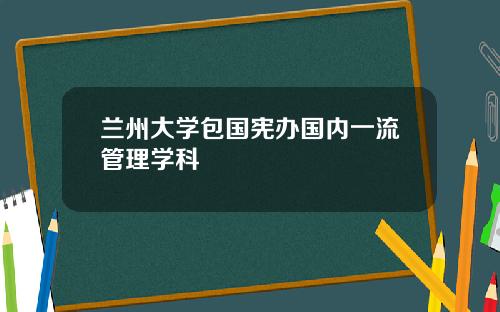 兰州大学包国宪办国内一流管理学科