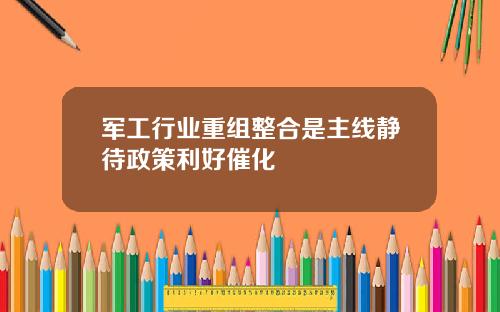 军工行业重组整合是主线静待政策利好催化
