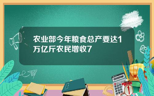 农业部今年粮食总产要达1万亿斤农民增收7