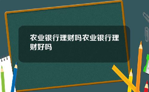 农业银行理财吗农业银行理财好吗