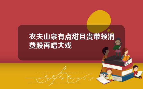 农夫山泉有点甜且贵带领消费股再唱大戏