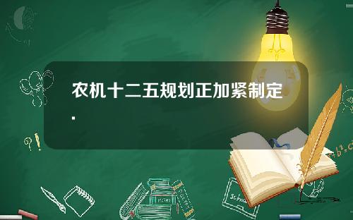 农机十二五规划正加紧制定.
