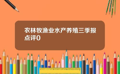 农林牧渔业水产养殖三季报点评0