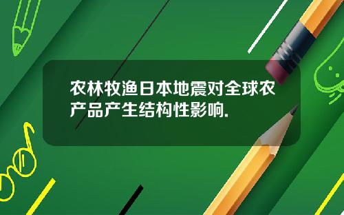农林牧渔日本地震对全球农产品产生结构性影响.