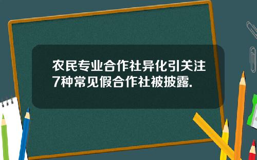 农民专业合作社异化引关注7种常见假合作社被披露.