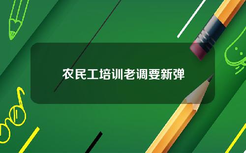 农民工培训老调要新弹