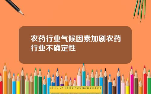 农药行业气候因素加剧农药行业不确定性
