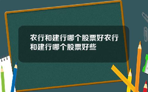 农行和建行哪个股票好农行和建行哪个股票好些