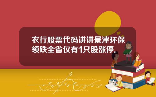 农行股票代码讲讲景津环保领跌全省仅有1只股涨停.