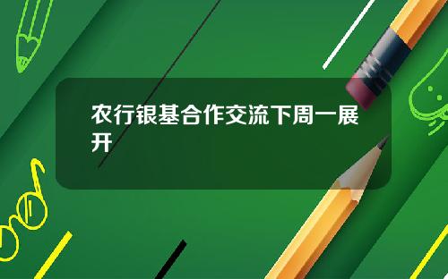 农行银基合作交流下周一展开