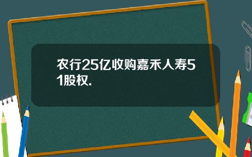 农行25亿收购嘉禾人寿51股权.