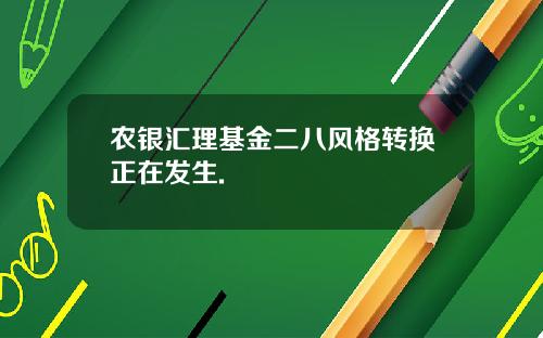 农银汇理基金二八风格转换正在发生.