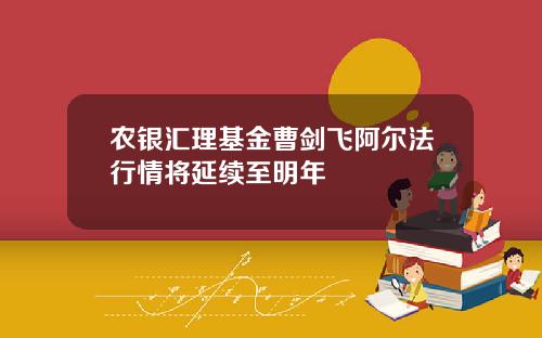 农银汇理基金曹剑飞阿尔法行情将延续至明年