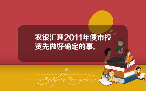农银汇理2011年债市投资先做好确定的事.