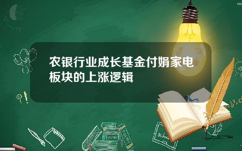 农银行业成长基金付娟家电板块的上涨逻辑
