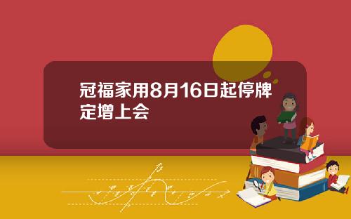 冠福家用8月16日起停牌定增上会