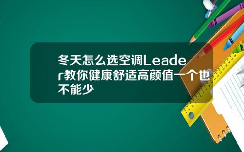 冬天怎么选空调Leader教你健康舒适高颜值一个也不能少