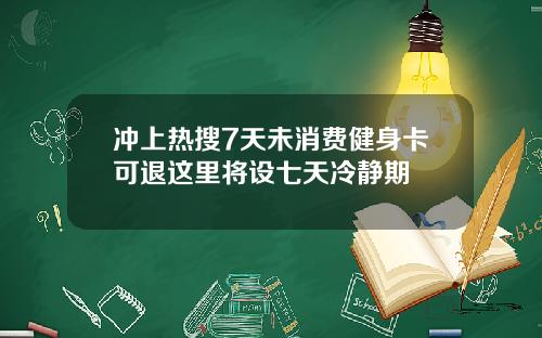 冲上热搜7天未消费健身卡可退这里将设七天冷静期