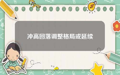 冲高回落调整格局或延续
